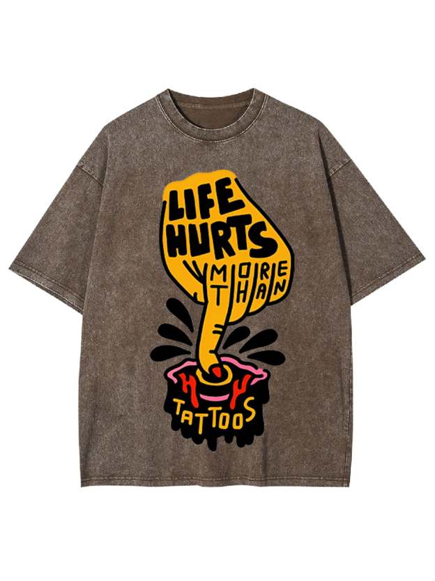 Life Hurts More Than Tattoos Washed Tshirt