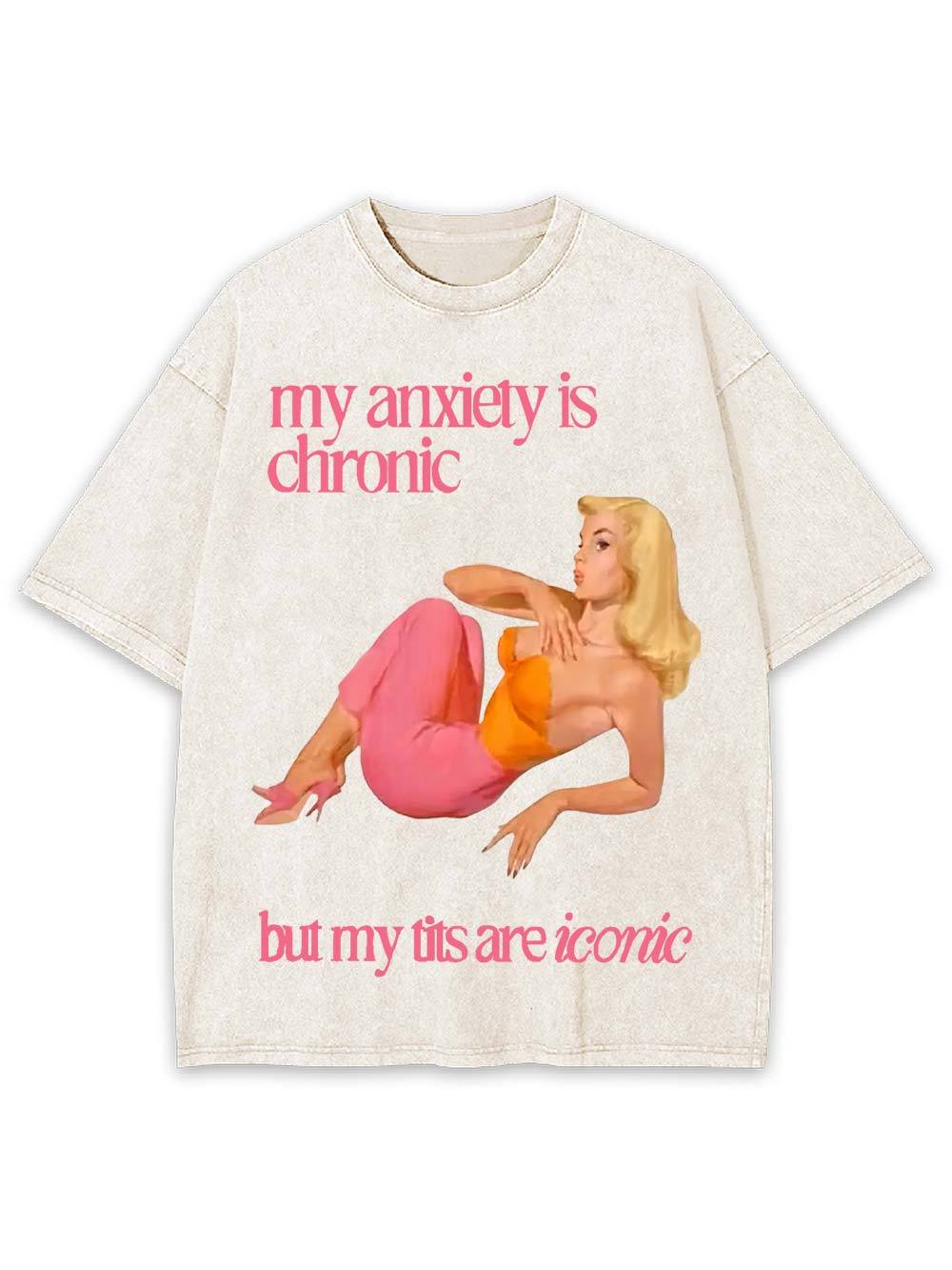 My Anxiety Is Chironic But My Tits Are Iconic Washed Tshirt