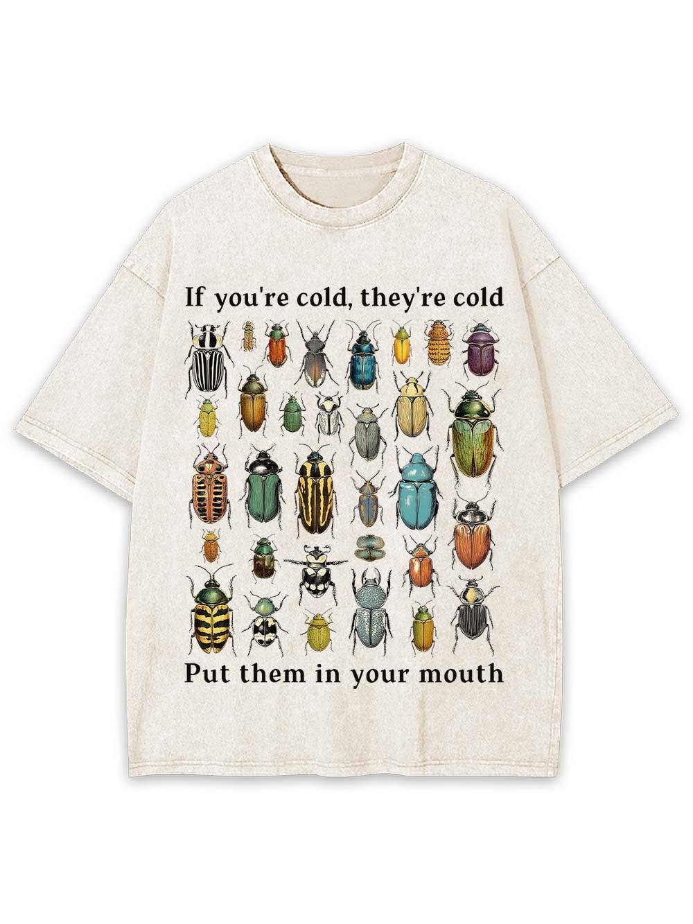 If You're Cold, They're Cold Put Them In Your Mouth Washed Tshirt