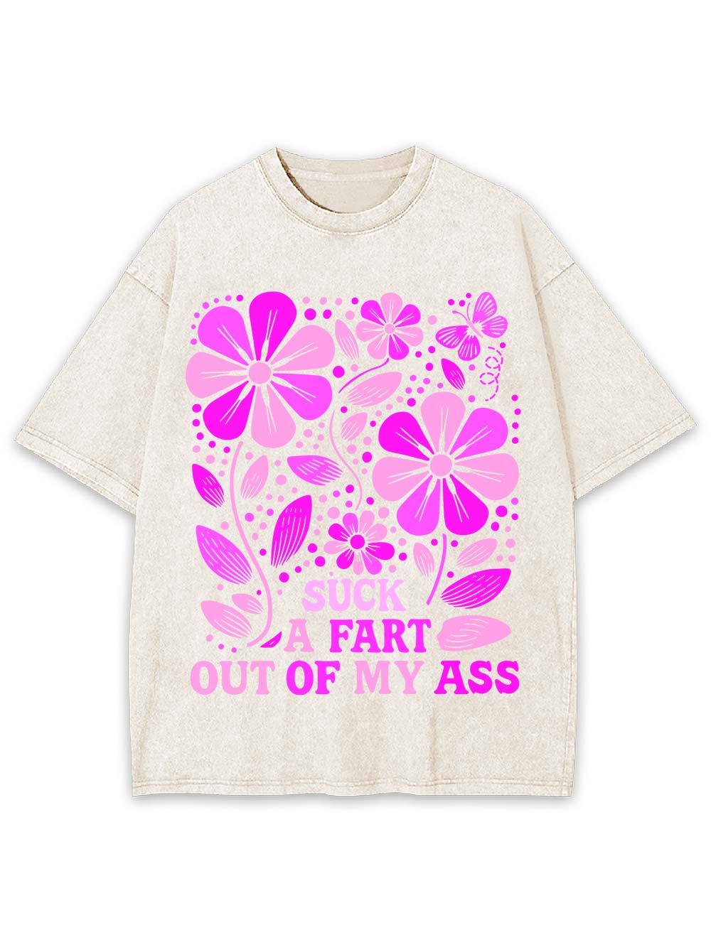 Suck A Fart Out Of My Ass Washed Tshirt