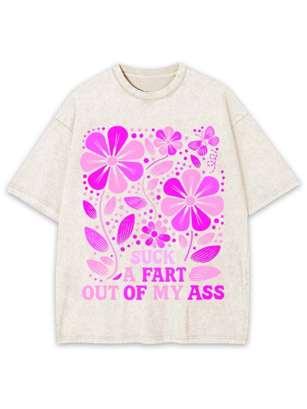 Suck A Fart Out Of My Ass Washed Tshirt