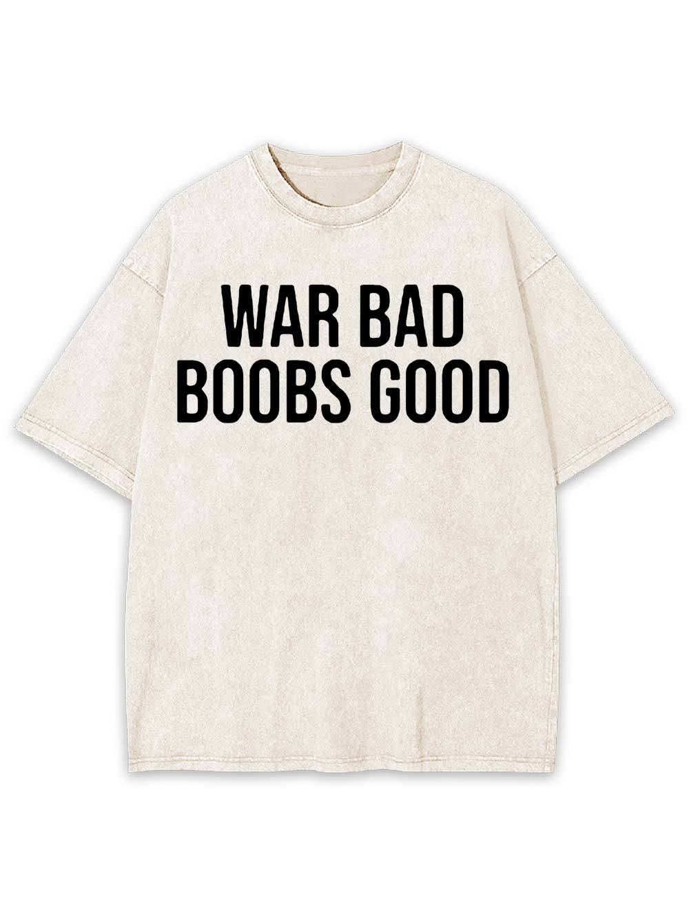 War Bad, Boobs Good Washed Tshirt