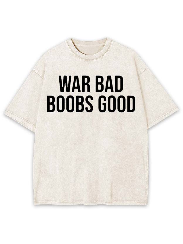 War Bad, Boobs Good Washed Tshirt