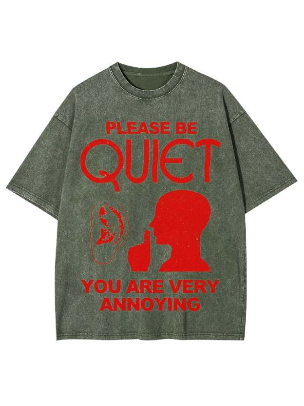 Please Be Quiet You Are Very Annoying Washed Tshirt