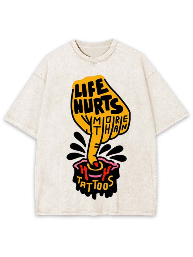 Life Hurts More Than Tattoos Washed Tshirt