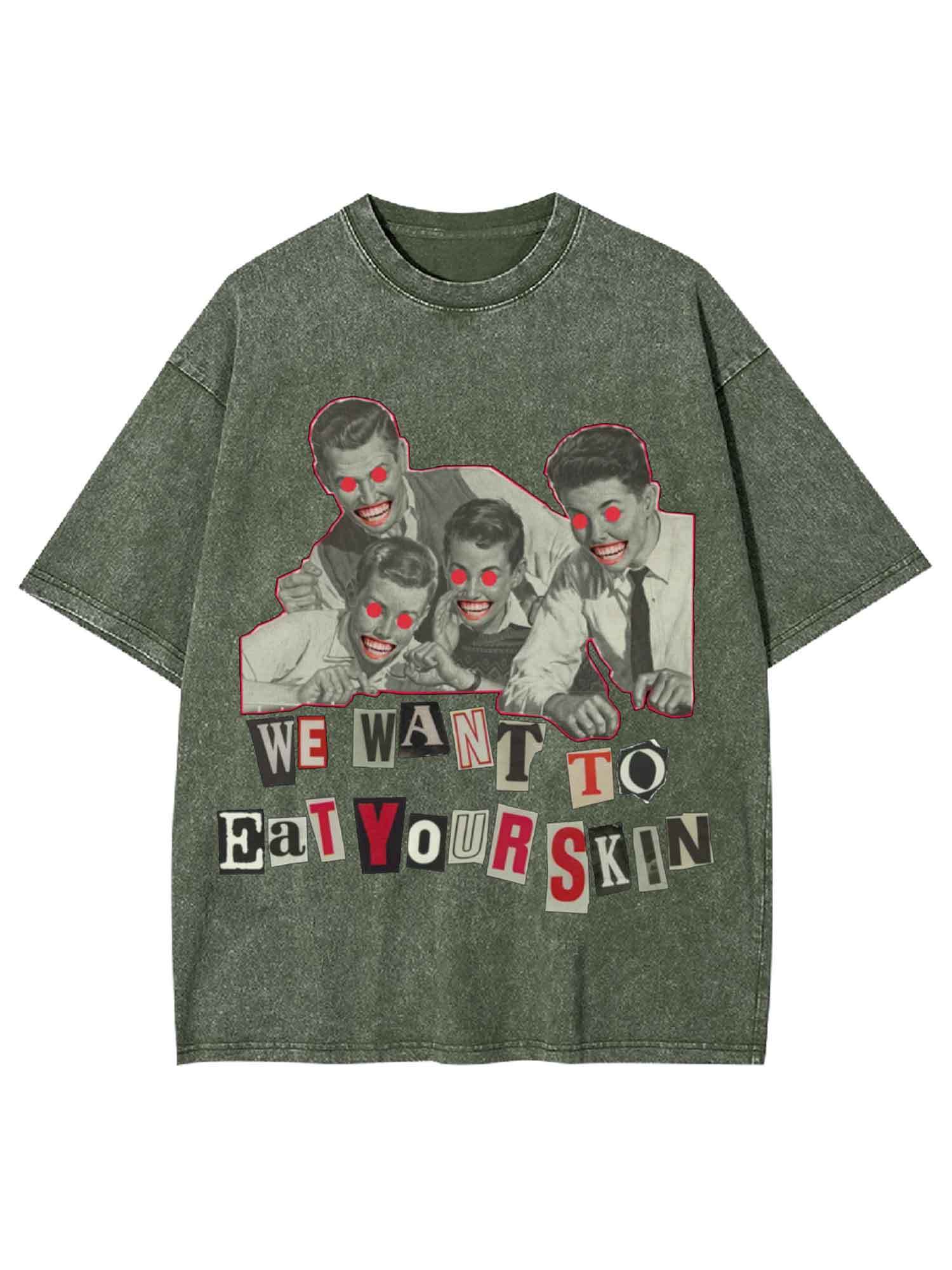 We Want To Eat Your Skin Washed Tshirt