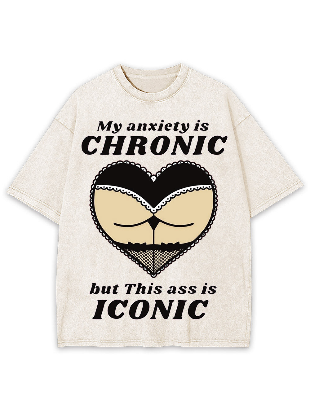 My Anxiety Is Chronic But This Ass Is Iconic Washed Tshirt
