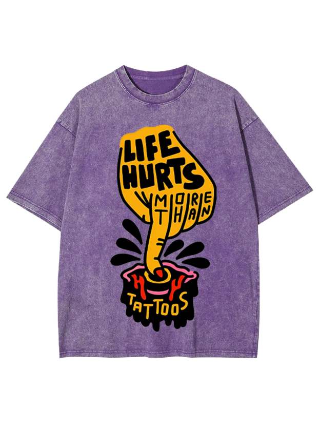 Life Hurts More Than Tattoos Washed Tshirt