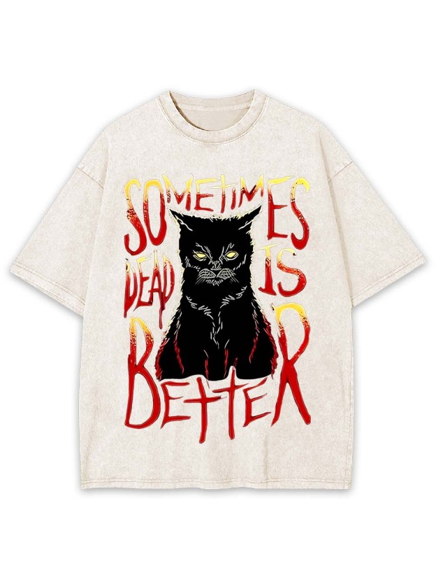 Sometimes Dead Is Better Washed Tshirt