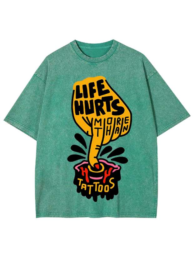 Life Hurts More Than Tattoos Washed Tshirt