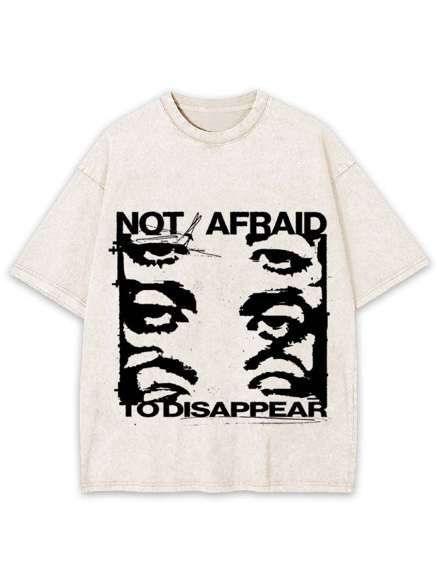 Not Afraid To Disappear Washed Tshirt