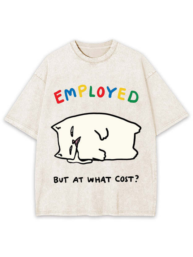 Employed But At What Cost? Washed Tshirt