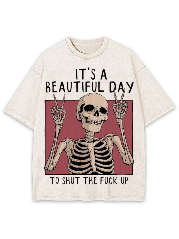 IT'S A BEAUTIFUL DAY TO SHUT THE FU*K UP WASHED TSHIRT