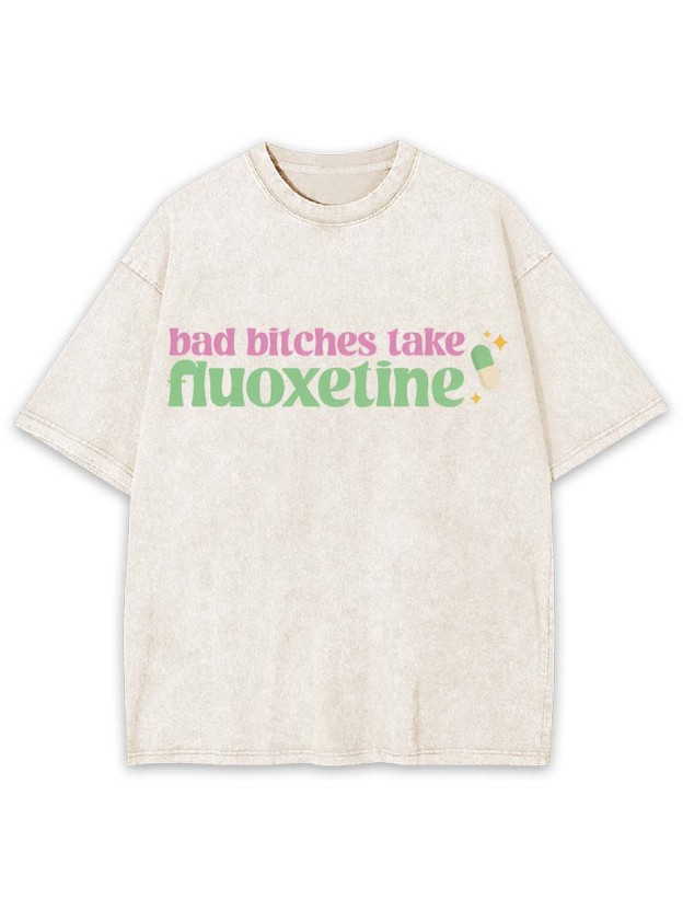 Bad Bitches Take Fluoxetine Washed Tshirt