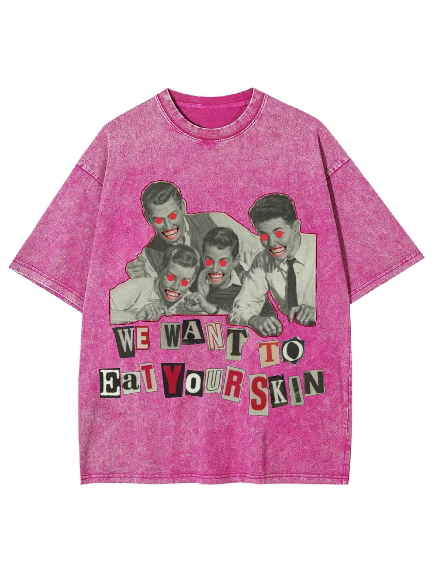 We Want To Eat Your Skin Washed Tshirt