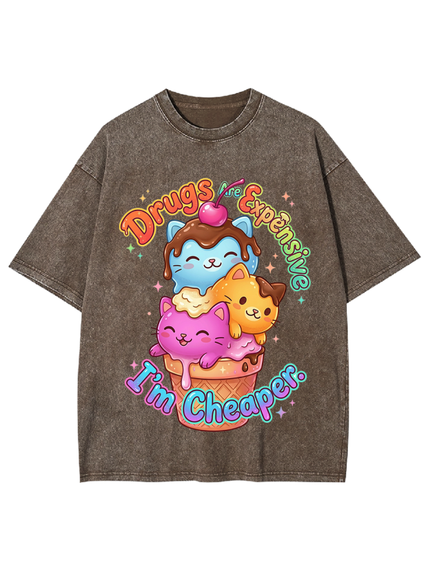 Drugs are expensive, I’m cheaper Washed Tshirt