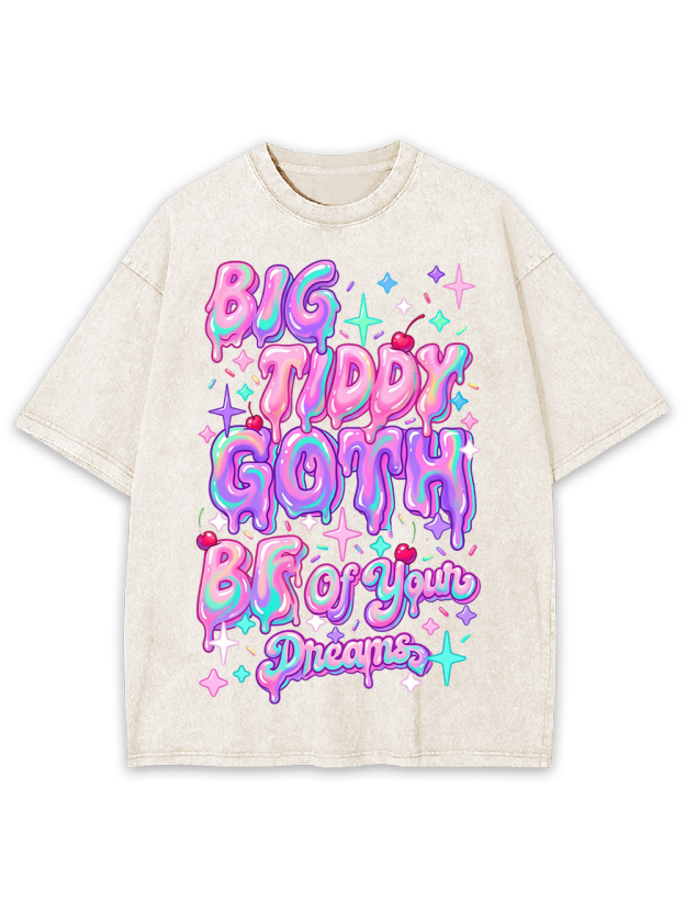 BIG TIDDY GOTH BF OF YOUR DREAMS Washed Tshirt