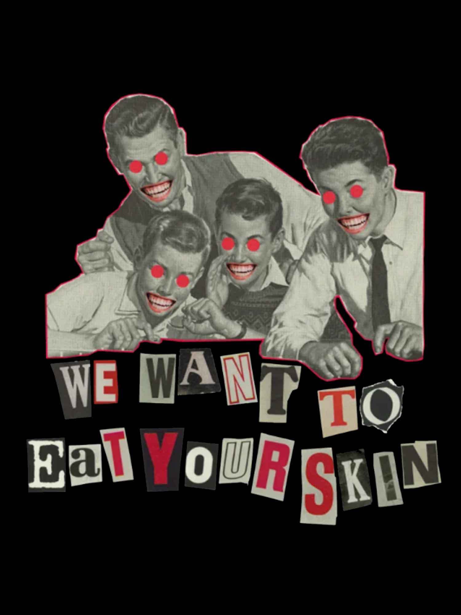 We Want To Eat Your Skin Washed Tshirt