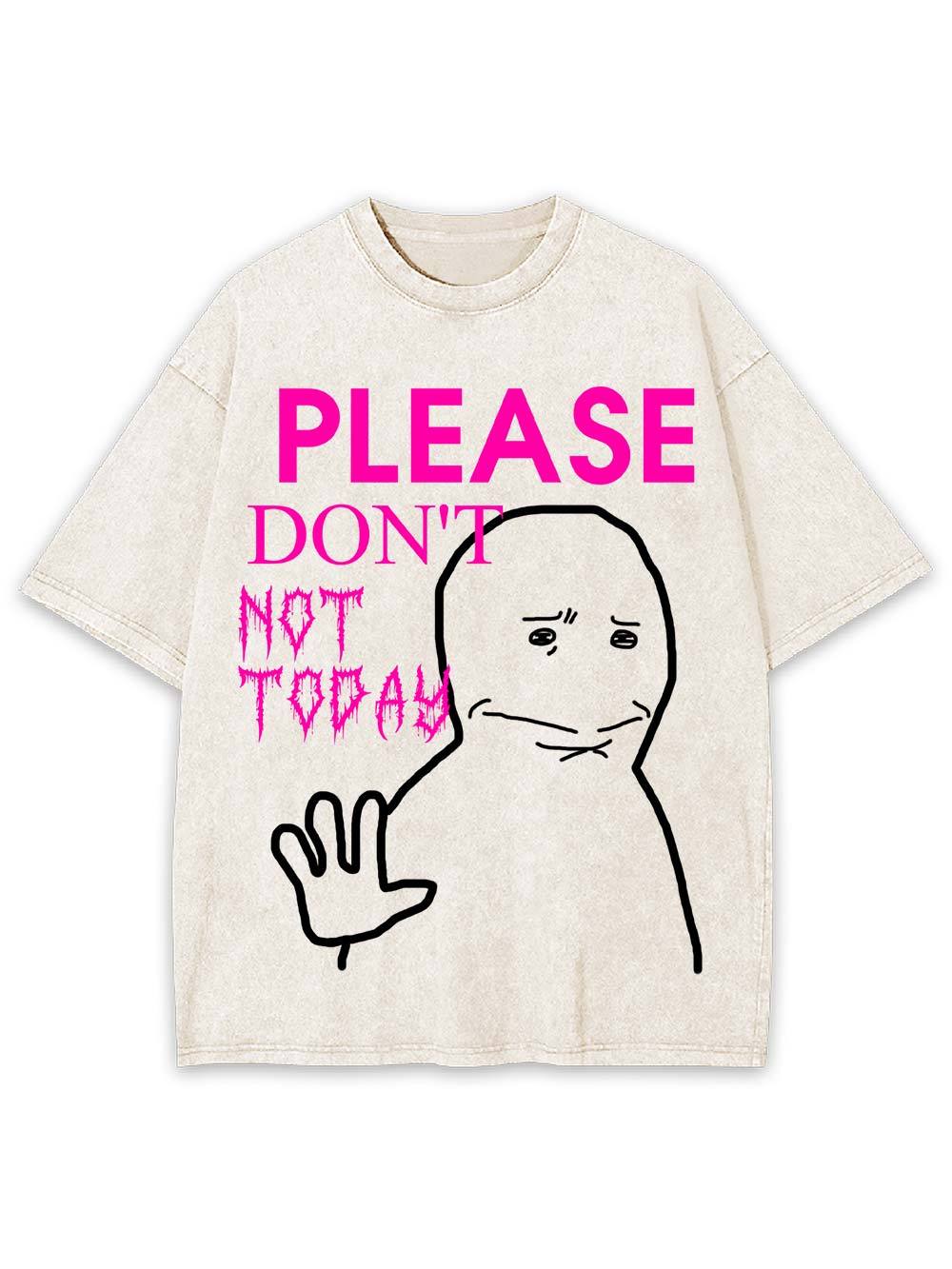 Please Don't Not Today Washed Tshirt