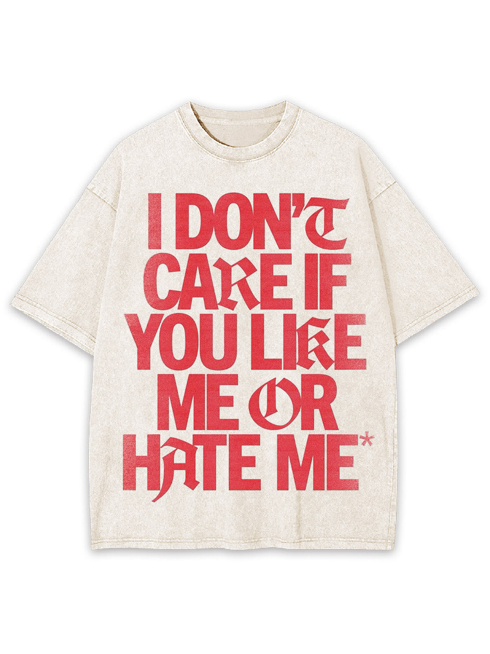 I Don't Care If You Like Me Or Hate Me Washed Tshirt
