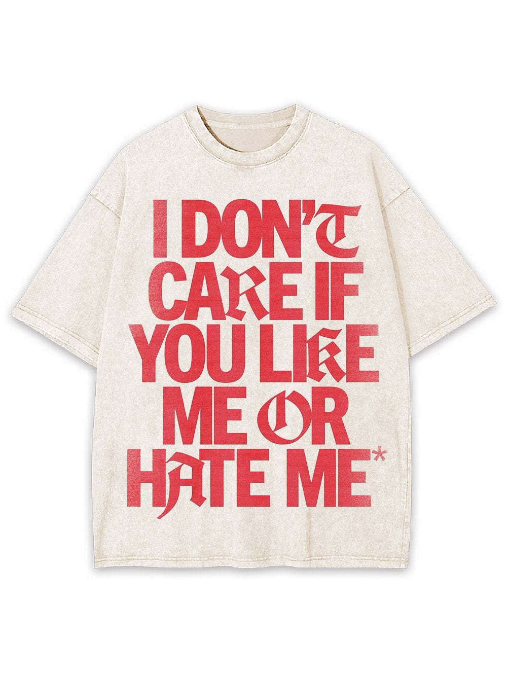I Don't Care If You Like Me Or Hate Me Washed Tshirt