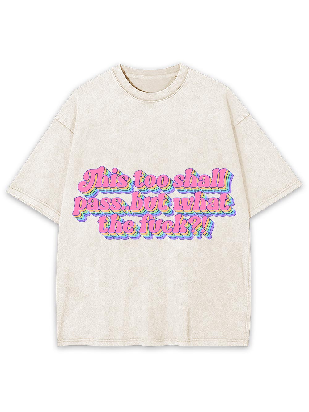 This Too Shall Pass... But What The Fuck?! Washed Tshirt