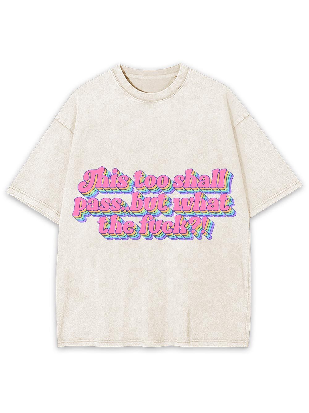 This Too Shall Pass... But What The Fuck?! Washed Tshirt