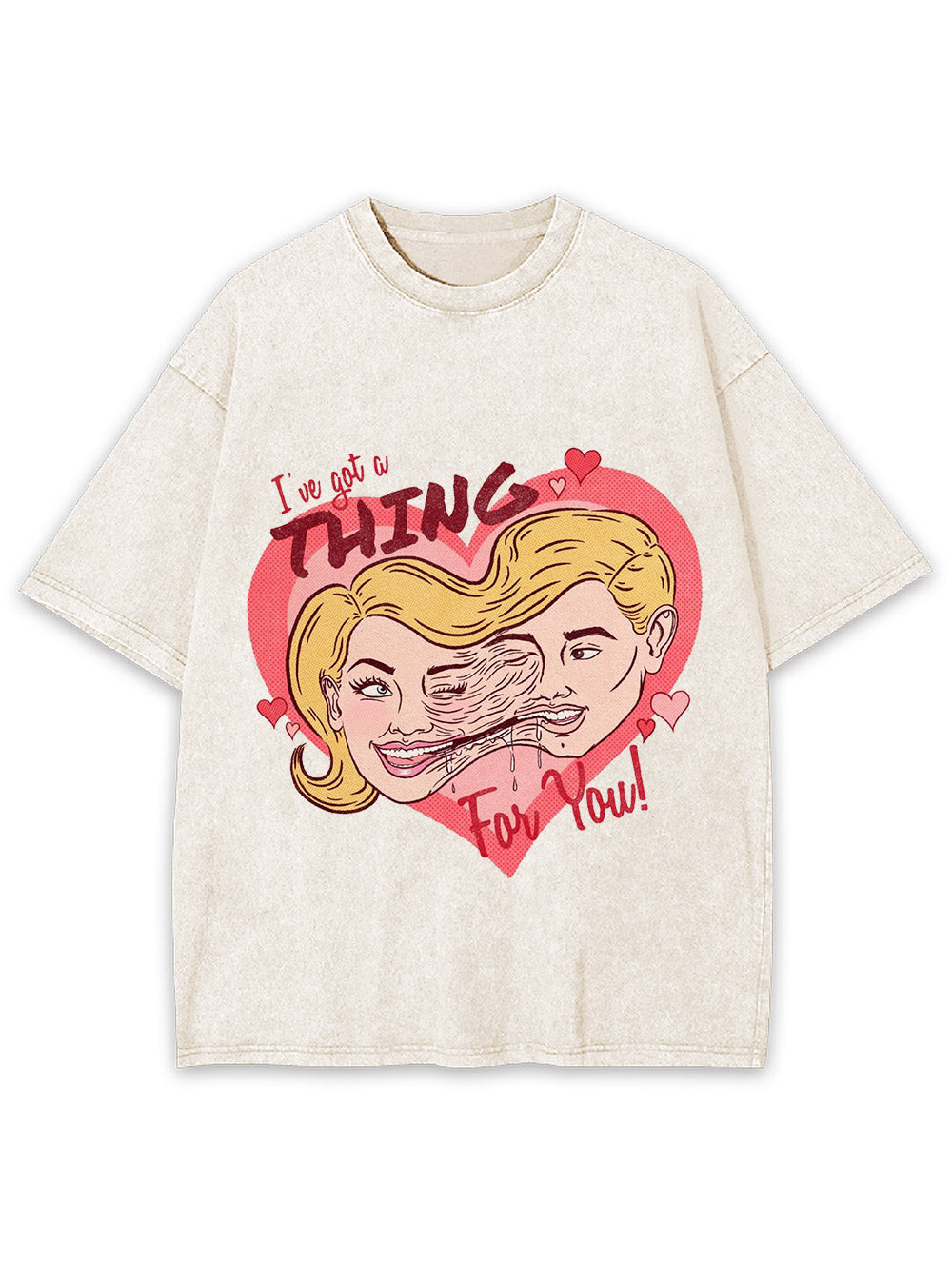 I've Got A Thing For You! Washed Tshirt