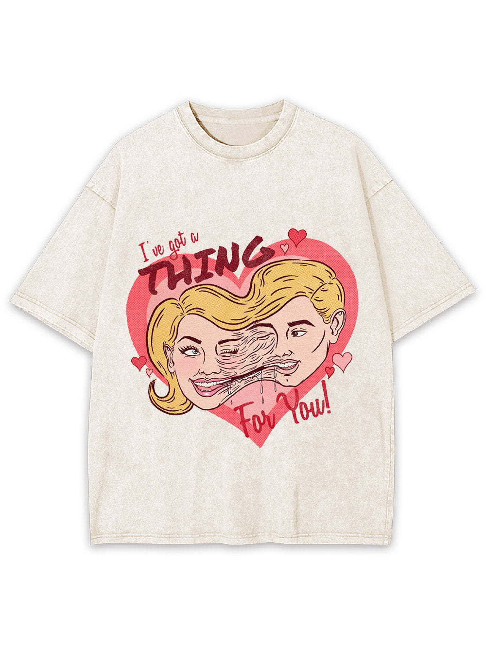 I've Got A Thing For You! Washed Tshirt