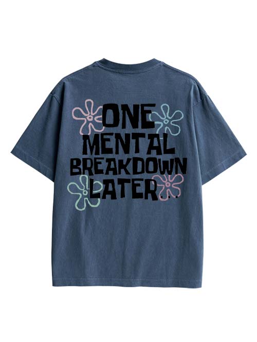 One Mental Breakdown Later Double Sided Print Washed TShirt