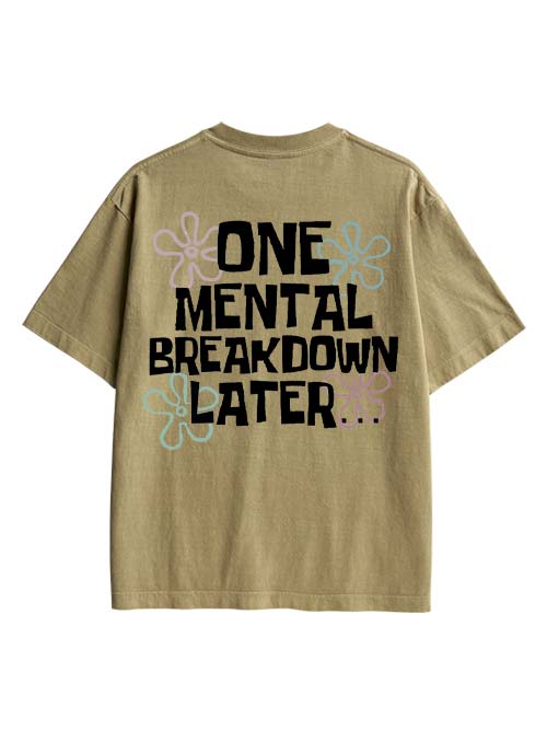 One Mental Breakdown Later Double Sided Print Washed TShirt