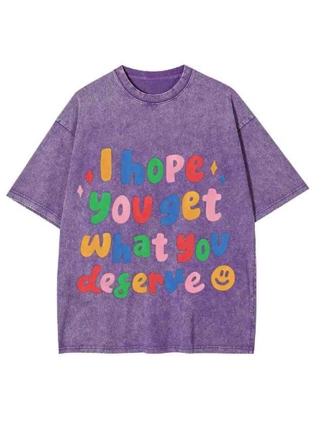 I Hope You Get What You Deserve Washed Tshirt