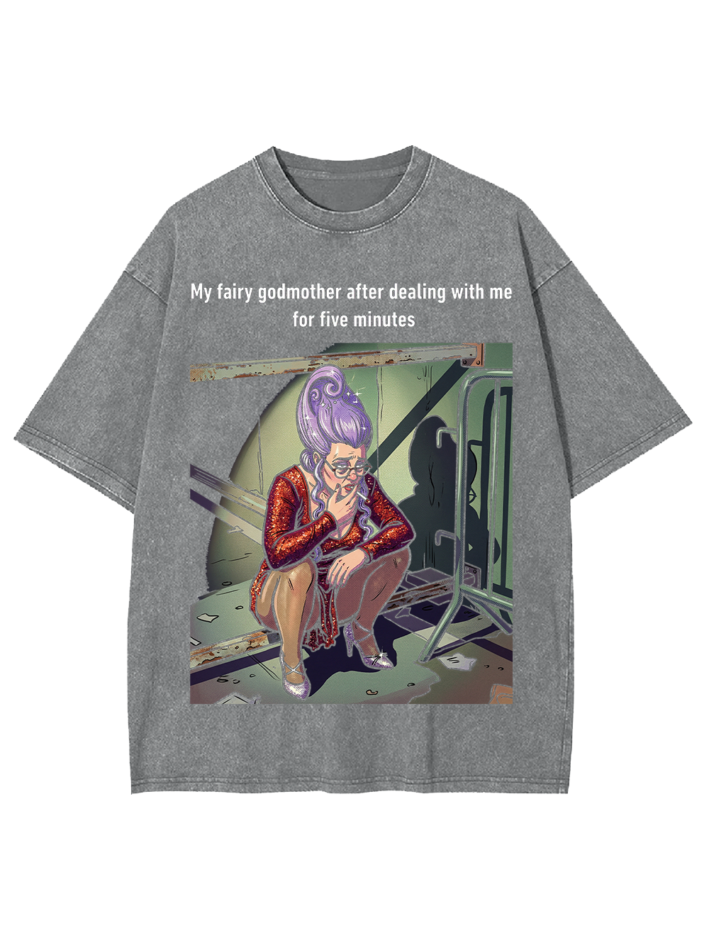 My fairy godmother after dealing with me for five minutes Washed Tshirt
