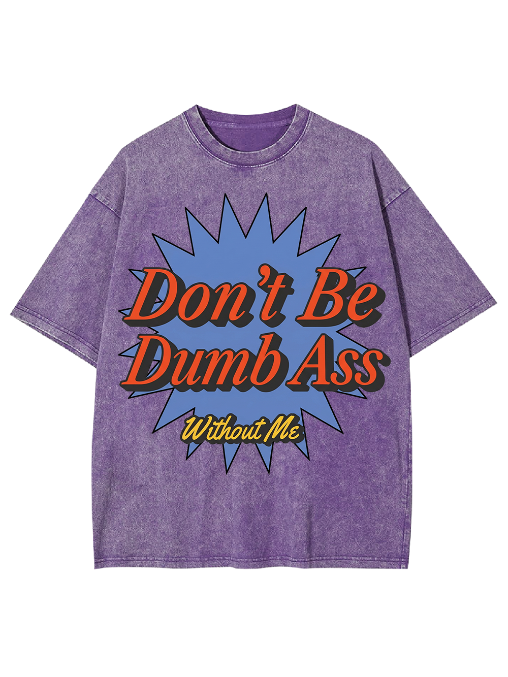 Don’t Be Dumb Ass Without Me Washed Tshirt