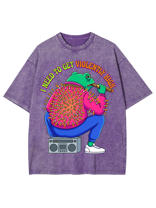 I NEED TO GET VIOLENTLY HIGH Washed Tshirt