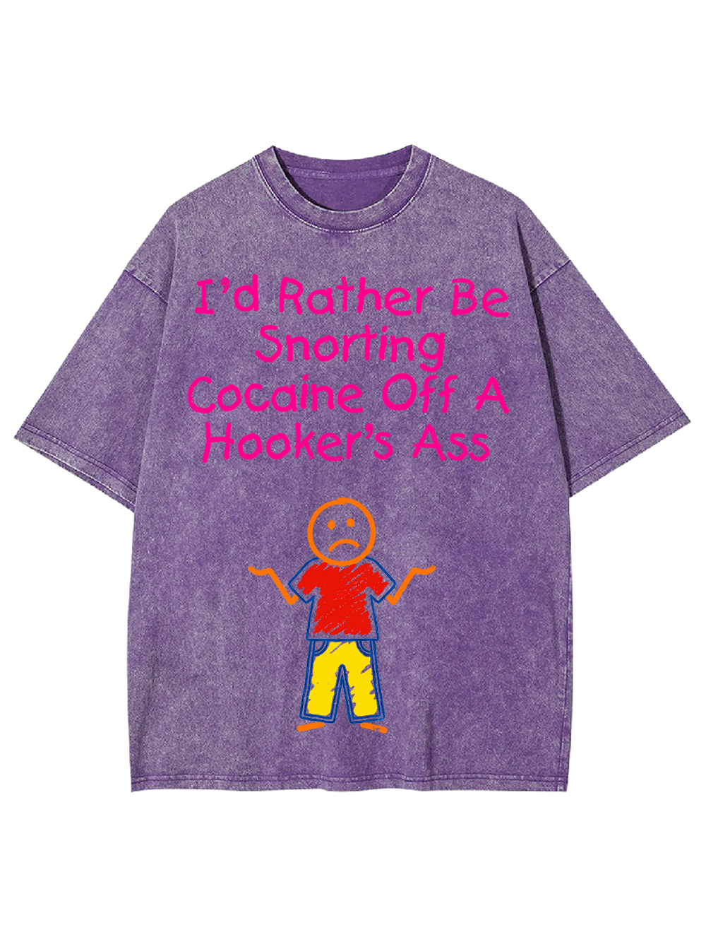I'D RATHER BE SNORTING COCAINE OFF A HOOKER'S ASS WASHED TSHIRT