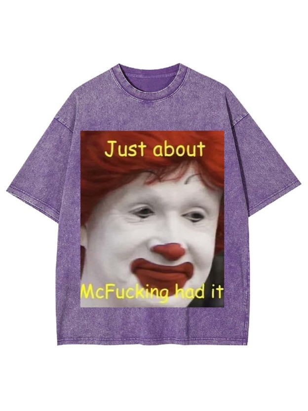 Just about McFucking had it Washed Tshirt