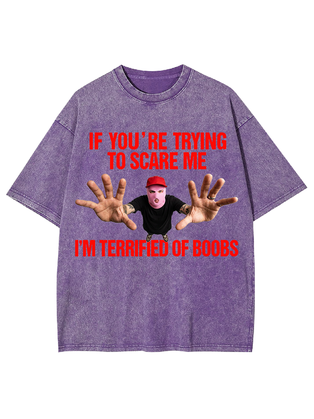 IF YOU’RE TRYING TO SCARE ME I’M TERRIFIED OF BOOBS WASHED TSHIRT