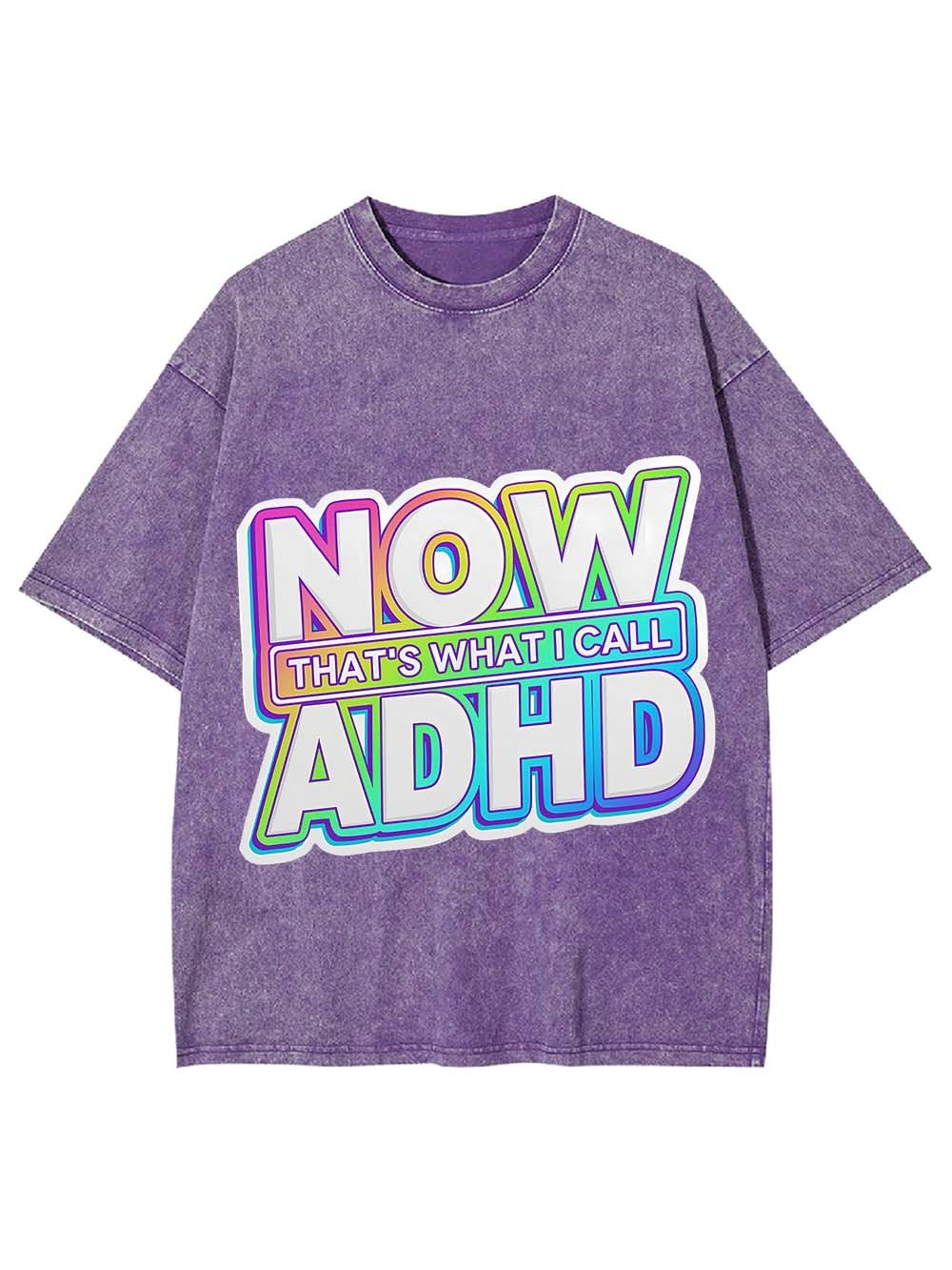 NOW THAT'S WHAT I CALL ADHD WASHED TSHIRT