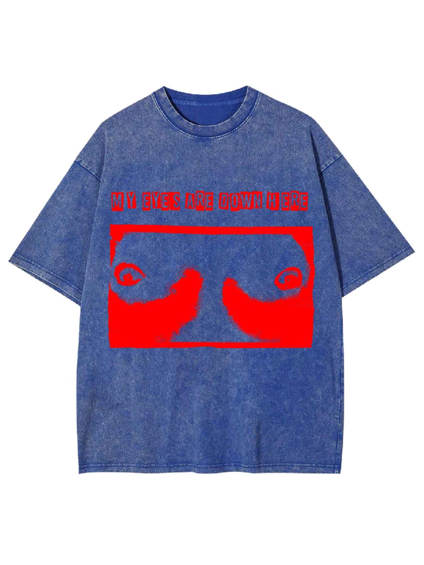 MY EYES ARE DOWN HERE WASHED TSHIRT