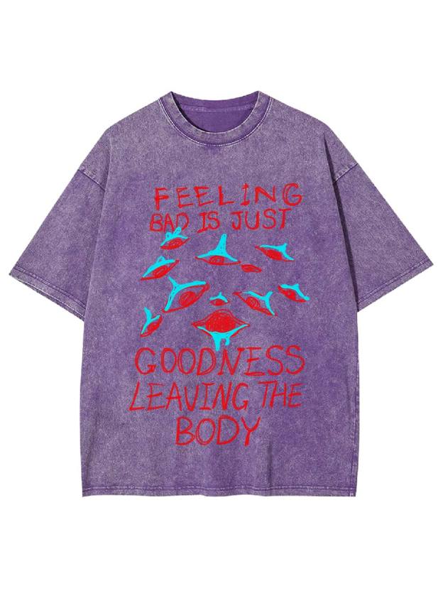 Feeling Bad Is Just Goodness Leaving The Body Washed Tshirt