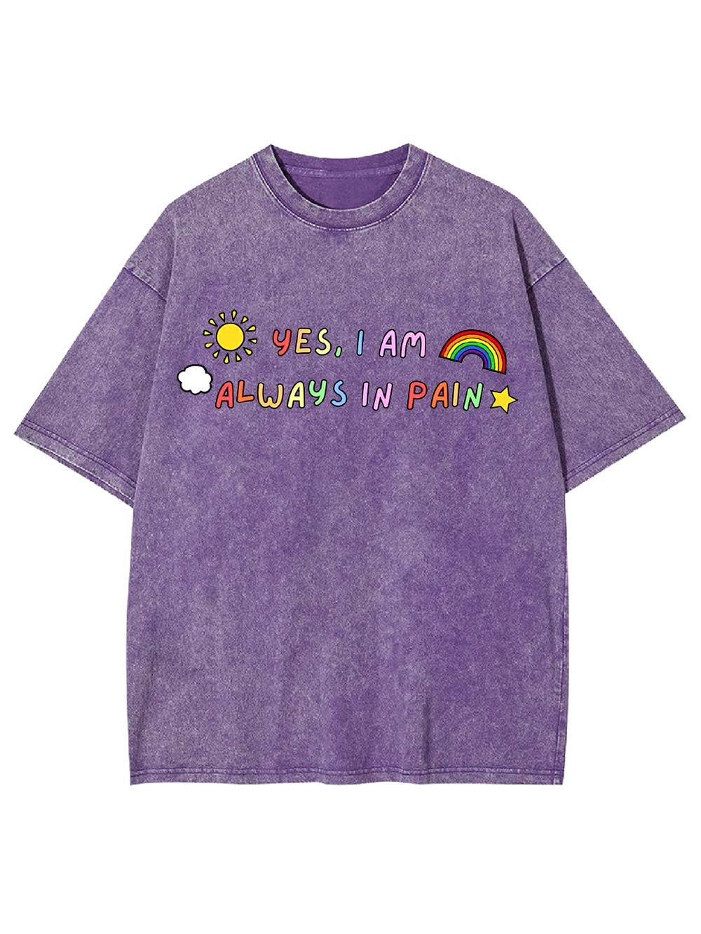 Yes, I Am Always in Pain Washed Tshirt