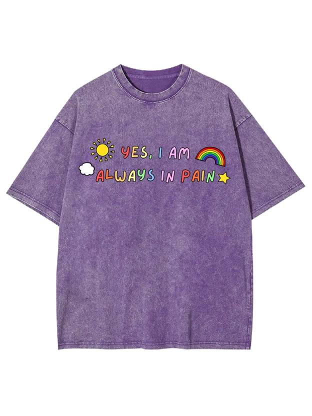 Yes, I Am Always in Pain Washed Tshirt