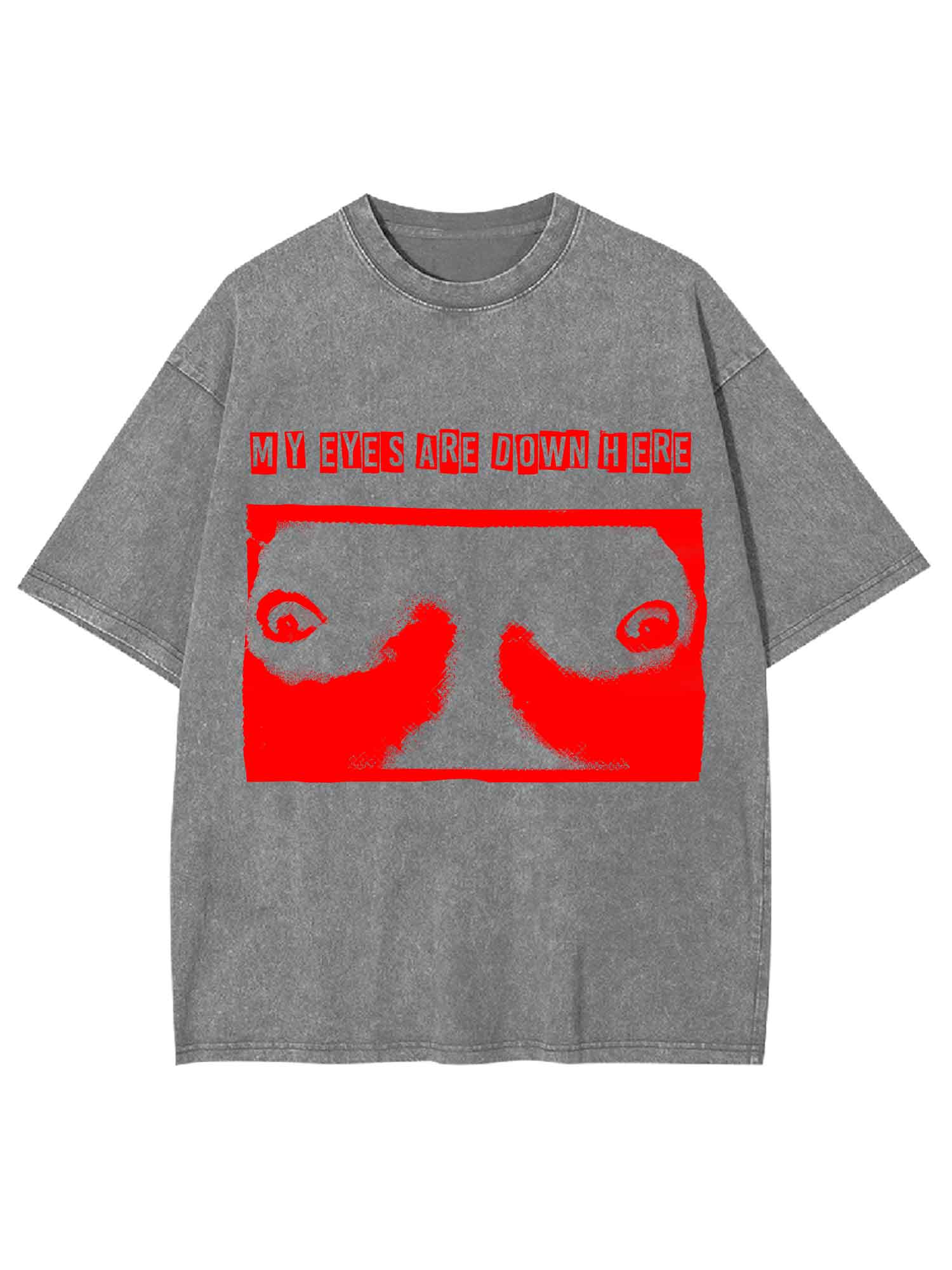 MY EYES ARE DOWN HERE WASHED TSHIRT