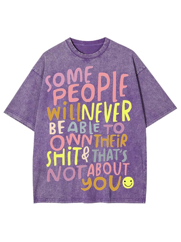 Some People Can’t Own Their shit & It’s Not About You Washed Tshirt
