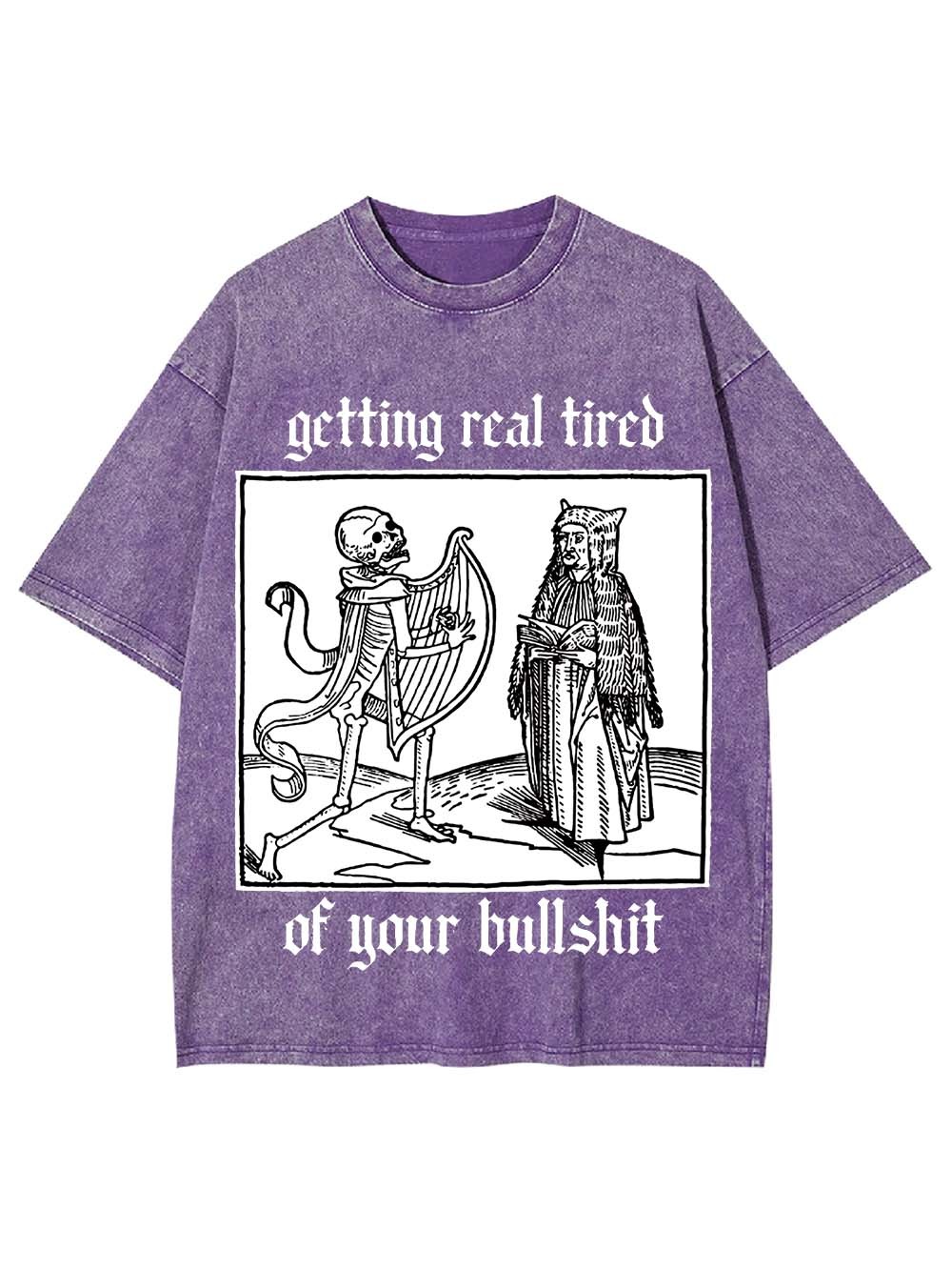 Getting real tired of your bullshit Washed Tshirt