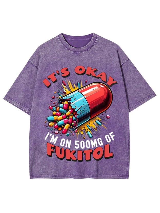 It's Okay   I'm On 500mg Of Fukitol   Washed Tshirt