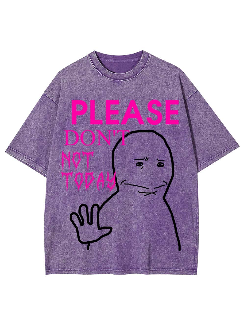 Please Don't Not Today Washed Tshirt