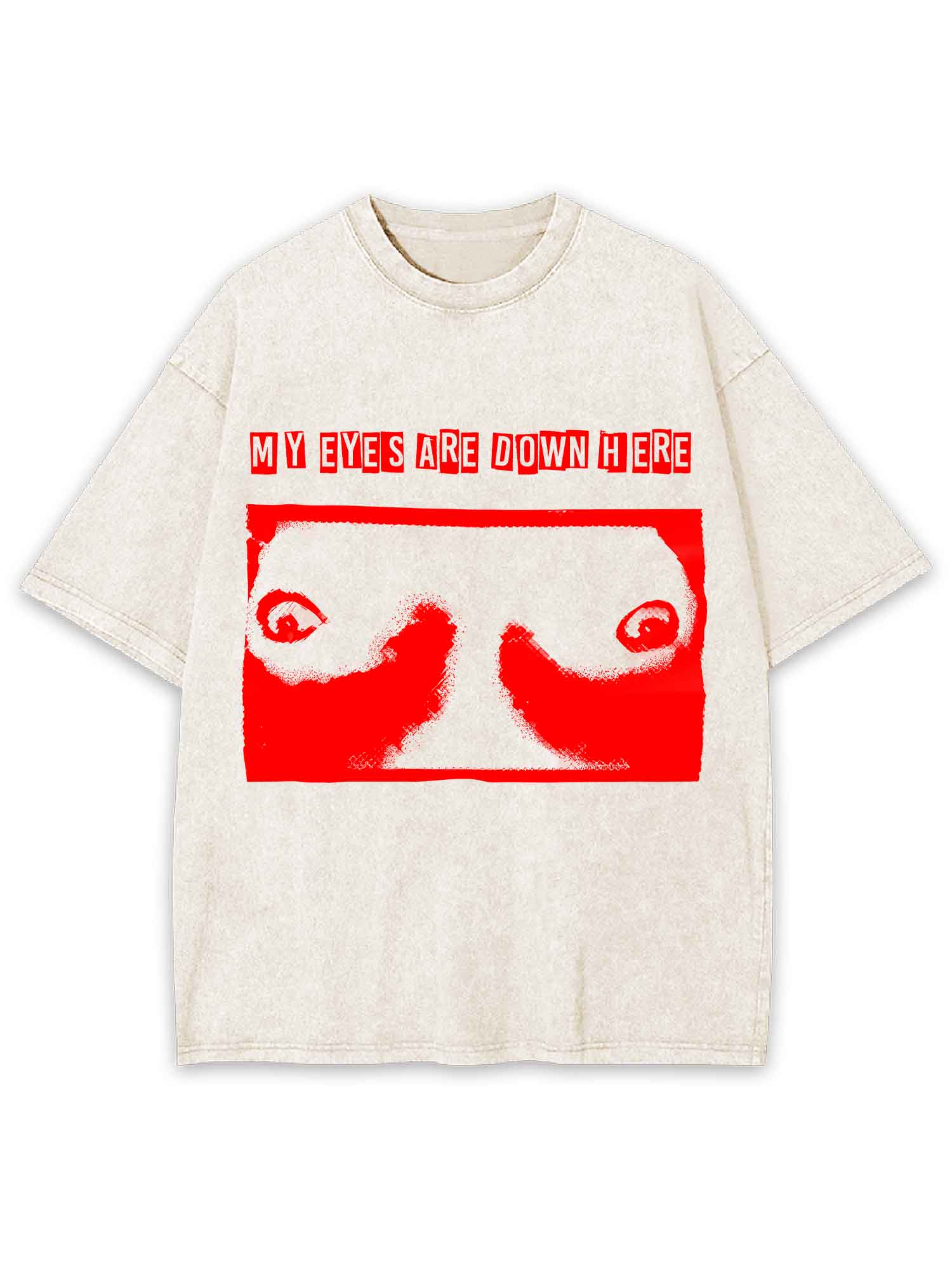 MY EYES ARE DOWN HERE WASHED TSHIRT