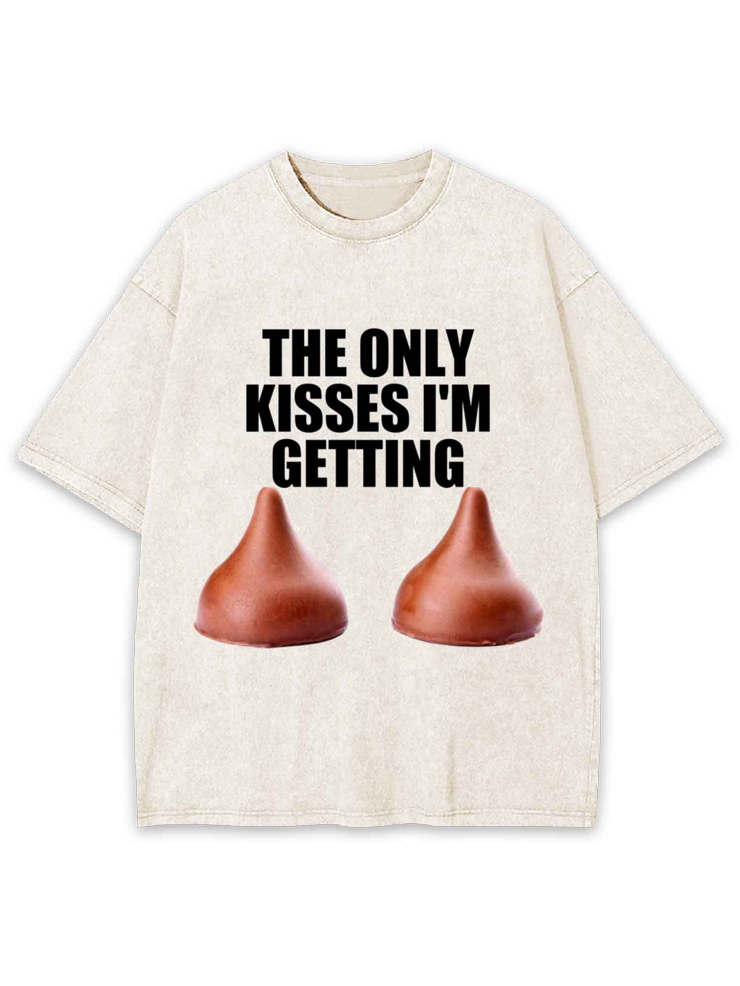 The Only Kisses I'm Getting Washed Tshirt